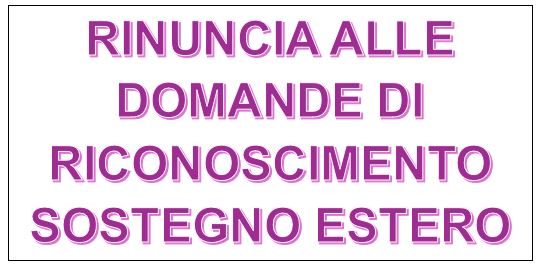 RINUNCIA ALLE DOMANDE DI RICONOSCIMENTO SOSTEGNO ESTERO